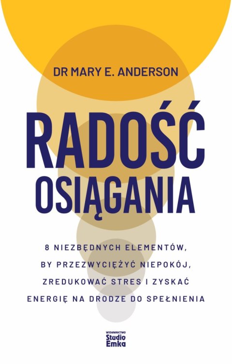 Radość osiągania. 8 niezbędnych elementów, by przezwyciężyć niepokój, zredukować stres i zyskać energię na drodze do spełnienia Radość osiągania. 8 niezbędnych elementów, by przezwyciężyć niepokój, zredukować stres i zyskać energię na drodze do spełnienia