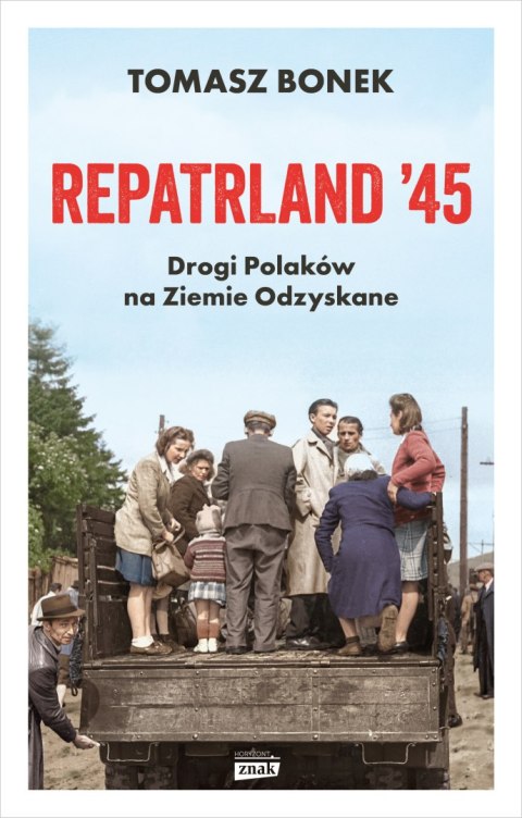 Repatrland '45. Drogi Polaków na Ziemie Odzyskane Repatrland '45. Drogi Polaków na Ziemie Odzyskane