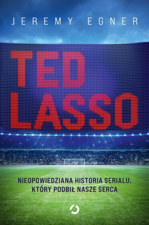 Ted Lasso. Nieopowiedziana historia serialu, który podbił nasze serca Ted Lasso. Nieopowiedziana historia serialu, który podbił nasze serca