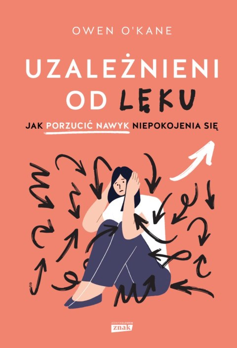 Uzależnieni od lęku. Jak porzucić nawyk niepokojenia się Uzależnieni od lęku. Jak porzucić nawyk niepokojenia się