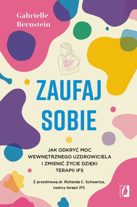 Zaufaj sobie. Jak odkryć moc wewnętrznego uzdrowiciela i zmienić życie dzięki terapii IFS Zaufaj sobie. Jak odkryć moc wewnętrznego uzdrowiciela i zmienić życie dzięki terapii IFS