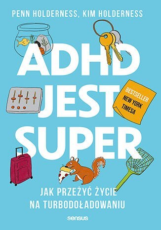 ADHD jest super. Jak przeżyć życie na turbodoładowaniu ADHD jest super. Jak przeżyć życie na turbodoładowaniu