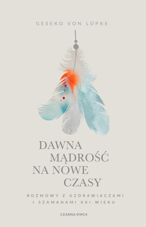 Dawna mądrość na nowe czasy. Rozmowy z uzdrawiaczami i szamanami XXI wieku wyd. 2025 Dawna mądrość na nowe czasy. Rozmowy z uzdrawiaczami i szamanami XXI wieku wyd. 2025