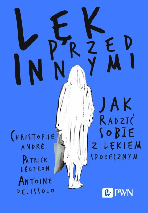 Lęk przed innymi. Jak radzić sobie z lękiem społecznym Lęk przed innymi. Jak radzić sobie z lękiem społecznym