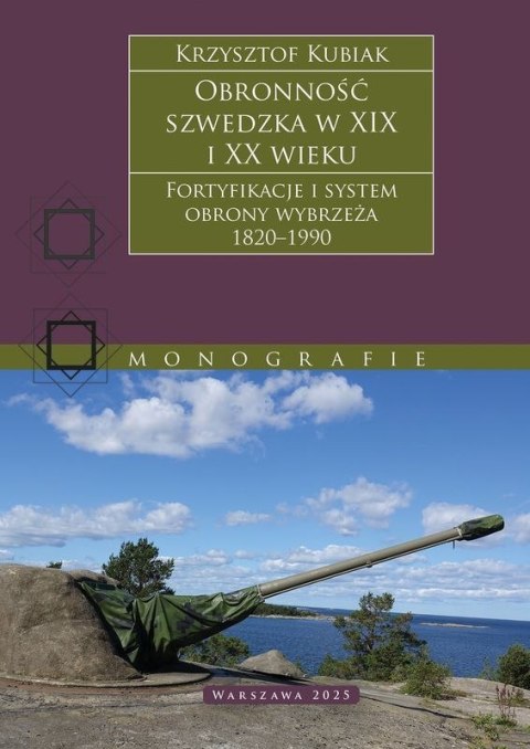 Obronność szwedzka XIX-XX wieku. Fortyfikacje i system obrony Wybrzeża 1820-1990 Obronność szwedzka XIX-XX wieku. Fortyfikacje i system obrony Wybrzeża 1820-1990