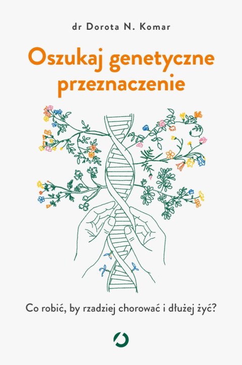 Oszukaj genetyczne przeznaczenie. Co robić, by rzadziej chorować i dłużej żyć? Oszukaj genetyczne przeznaczenie. Co robić, by rzadziej chorować i dłużej żyć?