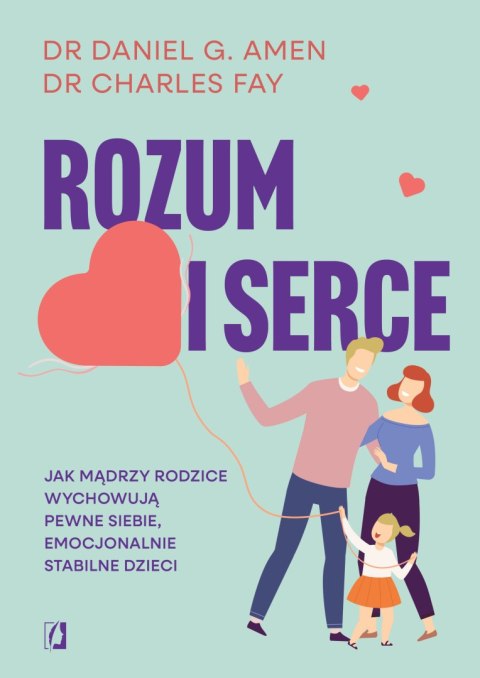 Rozum i serce. Jak mądrzy rodzice wychowują pewne siebie, emocjonalnie stabilne dzieci Rozum i serce. Jak mądrzy rodzice wychowują pewne siebie, emocjonalnie stabilne dzieci