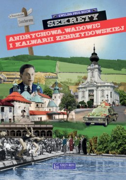 Sekrety Andrychowa, Wadowic i Kalwarii Zebrzydowskiej. Sekrety