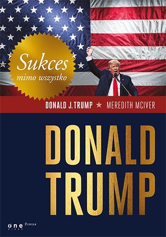 Sukces mimo wszystko. Donald Trump Sukces mimo wszystko. Donald Trump