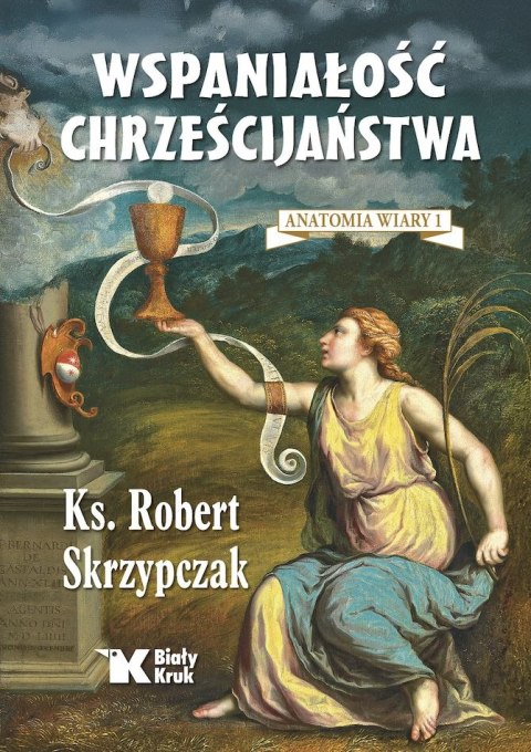 Wspaniałość chrześcijaństwa. Anatomia wiary. Tom 1 Wspaniałość chrześcijaństwa. Anatomia wiary. Tom 1