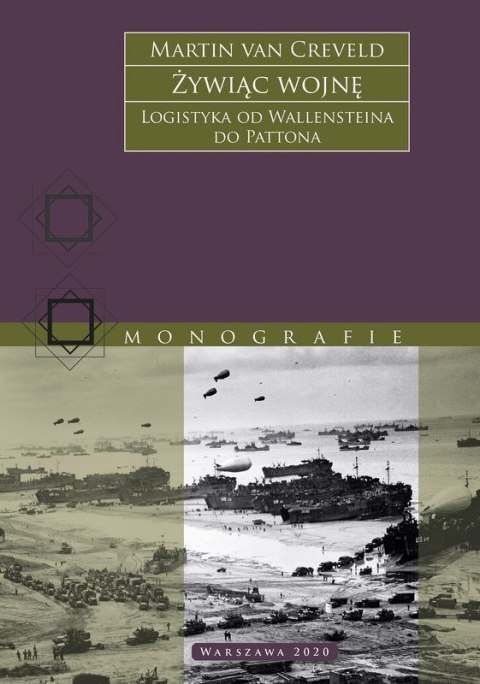 Żywiąc wojnę. Logistyka od Wallensteina do Pattona wyd. 2 Żywiąc wojnę. Logistyka od Wallensteina do Pattona wyd. 2
