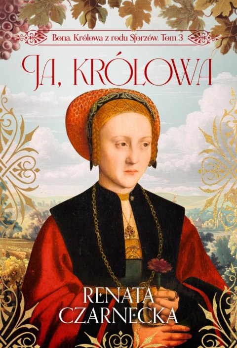 Ja, królowa. Bona. Królowa z rodu Sforzów. Tom 3 Ja, królowa. Bona. Królowa z rodu Sforzów. Tom 3