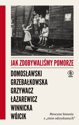 Jak zdobywaliśmy Pomorze. Mroczne historie z „ziem odzyskanych