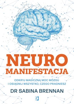 Neuromanifestacja. Odkryj magiczną moc mózgu i osiągnij wszystko, czego pragniesz