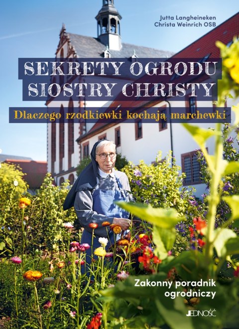 Sekrety ogrodu siostry Christy. Dlaczego rzodkiewki kochają marchewki. Zakonny poradnik ogrodniczy Sekrety ogrodu siostry Christy. Dlaczego rzodkiewki kochają marchewki. Zakonny poradnik ogrodniczy