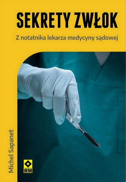 Sekrety zwłok Z notatnika lekarza medycyny sądowej Sekrety zwłok Z notatnika lekarza medycyny sądowej