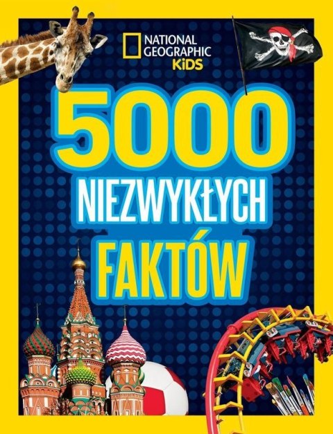 5000 niezwykłych faktów. National Geographic Kids 5000 niezwykłych faktów. National Geographic Kids