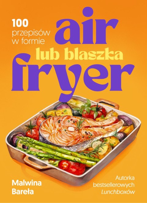 Air fryer lub blaszka. 100 przepisów w formie Air fryer lub blaszka. 100 przepisów w formie