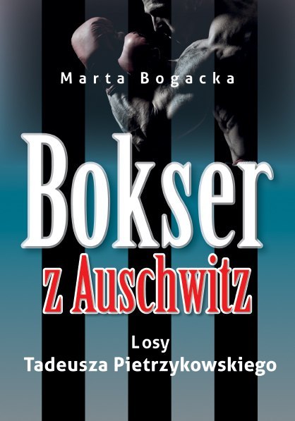 Bokser z Auschwitz. Losy Tadeusza Pietrzykowskiego Bokser z Auschwitz. Losy Tadeusza Pietrzykowskiego