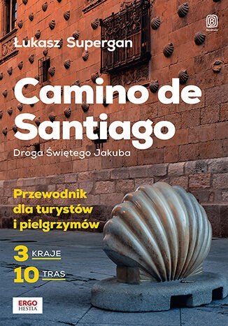 Camino de Santiago. Droga Świętego Jakuba. Przewodnik dla turystów i pielgrzymów Camino de Santiago. Droga Świętego Jakuba. Przewodnik dla turystów i pielgrzymów