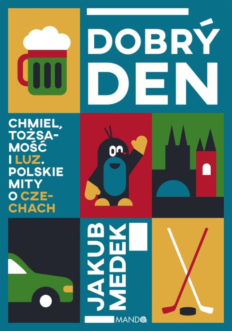 Dobrý den. Chmiel, tożsamość i luz. Polskie mity o Czechach Dobrý den. Chmiel, tożsamość i luz. Polskie mity o Czechach