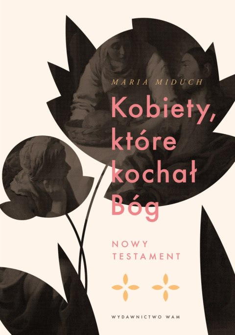 Kobiety, które kochał Bóg. Nowy Testament Kobiety, które kochał Bóg. Nowy Testament