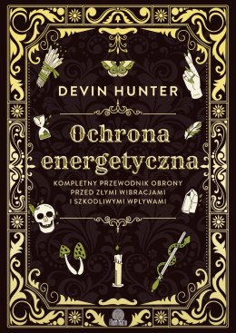 Ochrona energetyczna. Kompletny przewodnik obrony przed złymi wibracjami i szkodliwymi wpływami