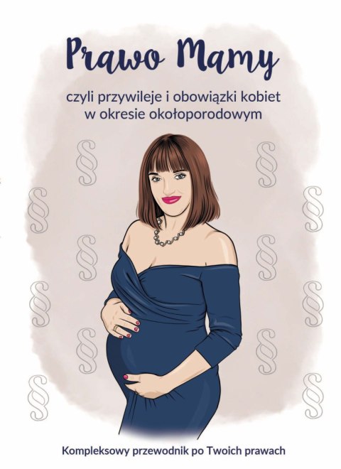 Prawo Mamy, czyli obowiązki i przywileje kobiet w okresie okołoporodowym. Kompleksowy przewodnik po Twoich prawach Prawo Mamy, czyli obowiązki i przywileje kobiet w okresie okołoporodowym. Kompleksowy przewodnik po Twoich prawach