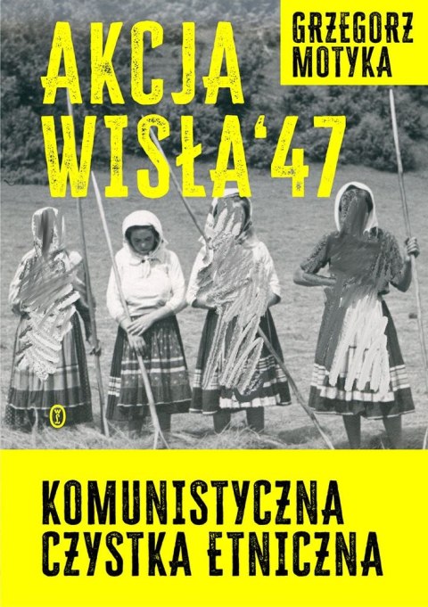 Akcja Wisła '47. Komunistyczna czystka etniczna Akcja Wisła '47. Komunistyczna czystka etniczna