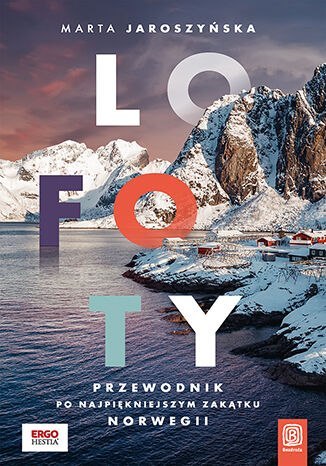 Lofoty. Przewodnik po najpiękniejszym zakątku Norwegii Lofoty. Przewodnik po najpiękniejszym zakątku Norwegii