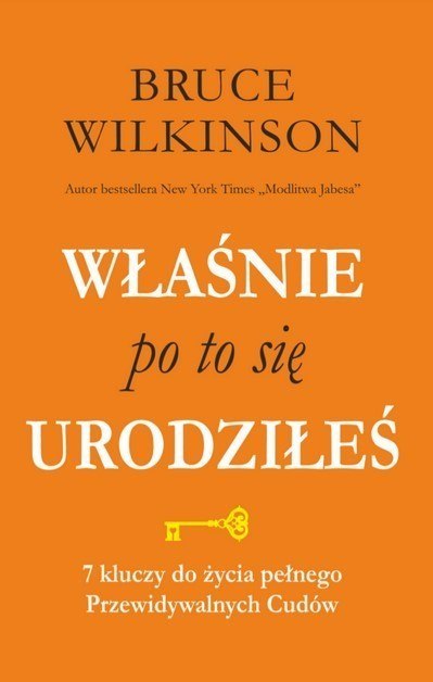 Właśnie po to się urodziłeś. 7 kluczy do życia pełnego przewidywalnych Cudów