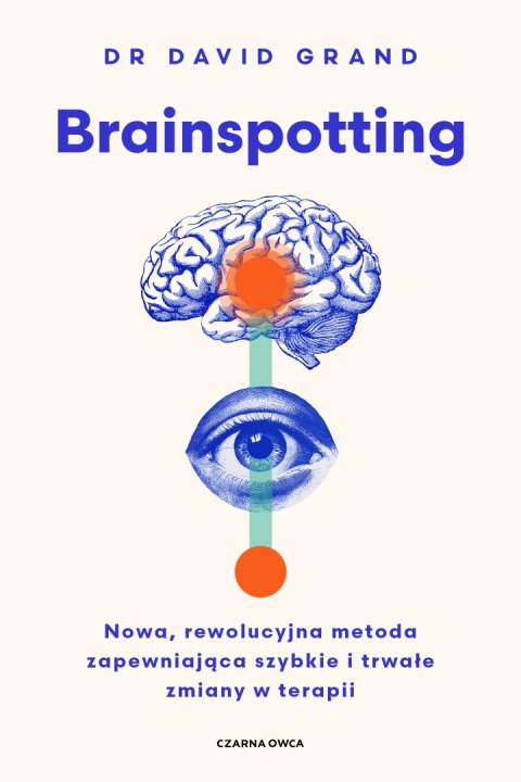 Brainspotting. Nowa, rewolucyjna metoda zapewniająca szybkie i trwale zmiany w terapii