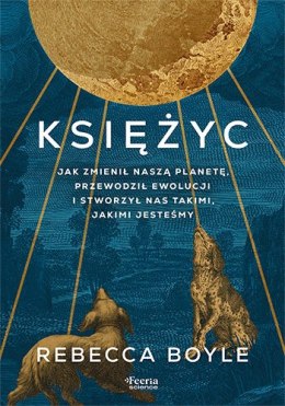 Księżyc. Jak zmienił naszą planetę, przewodził ewolucji i stworzył nas takimi, jakimi jesteśmy