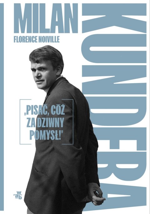 Milan Kundera. Pisać, cóż za dziwny pomysł!