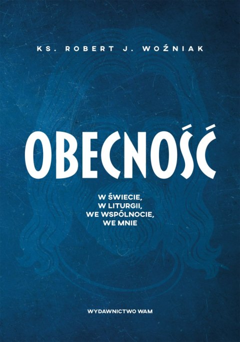 Obecność. W świecie, w liturgii, we wspólnocie, we mnie