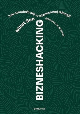 Bizneshacking. Jak odnaleźć się w biznesowej dżungli