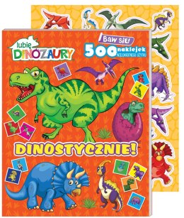 Dinostycznie!. Lubię Dinozaury. Baw się! 500 naklejek