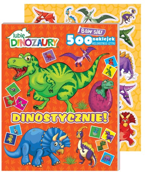 Dinostycznie!. Lubię Dinozaury. Baw się! 500 naklejek