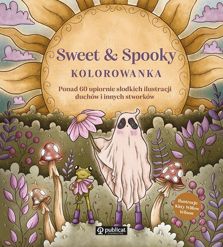 Sweet & Spooky. Kolorowanka. Ponad 60 upiornie słodkich ilustracji duchów i innych stworków