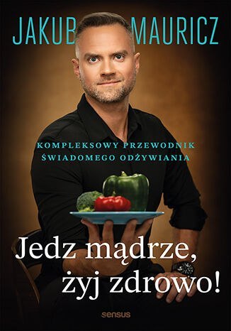 Jedz mądrze, żyj zdrowo! Kompleksowy przewodnik świadomego odżywiania