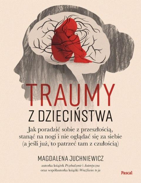 Traumy z dzieciństwa. Jak poradzić sobie z przeszłością, stanąć na nogi i nie oglądać się za siebie (a jeśli już, to patrzeć tam