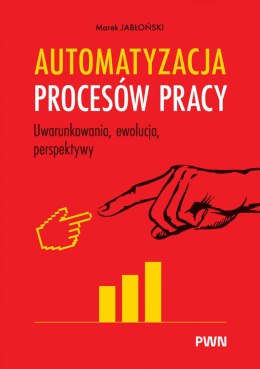 Automatyzacja procesów pracy. Uwarunkowania, ewolucja, perspektywy
