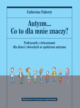 Autyzm... Co to dla mnie znaczy? Podręcznik z ćwiczeniami dla dzieci i dorosłych ze spektrum autyzmu