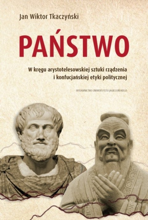 Państwo. W kręgu arystotelesowskiej sztuki rządzenia i konfucjańskiej etyki politycznej