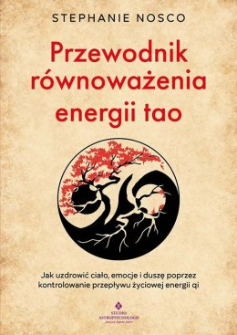 Przewodnik równoważenia energii tao. Jak uzdrowić ciało, emocje i duszę poprzez kontrolowanie przepływu życiowej energii qi