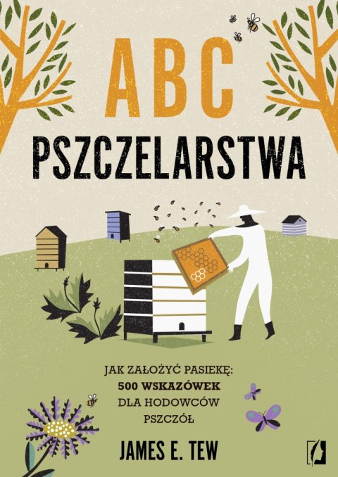 ABC pszczelarstwa. Jak założyć pasiekę: 500 wskazówek dla hodowców pszczół