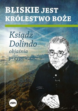 Bliskie jest Królestwo Boże. Ksiądz Dolindo objaśnia przypowieści