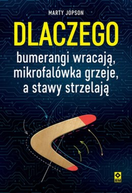 Dlaczego bumerangi wracają, mikrofalówka grzeje, a stawy strzelają