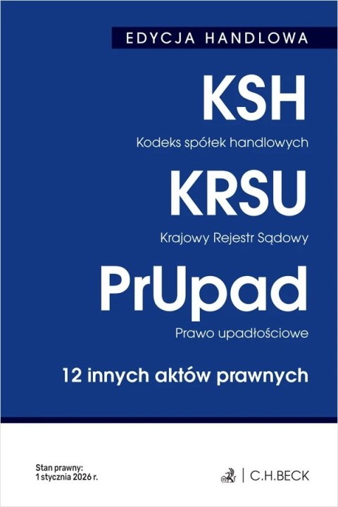EDYCJA HANDLOWA. Kodeks spółek handlowych. Krajowy Rejestr Sądowy. Prawo upadłościowe. 12 innych aktów prawnych wyd. 41
