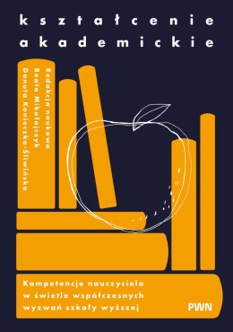 Kształcenie akademickie. Kompetencje nauczyciela w świetle współczesnych wyzwań szkoły wyższej